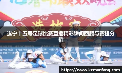 遂宁十五号足球比赛直播精彩瞬间回顾与赛程分析